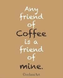 Any friend of coffee.jpg