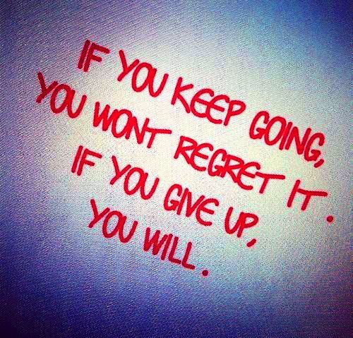 if-you-keep-going-you-wont-regret-it-if-you-give-up-you-will-454121.jpg