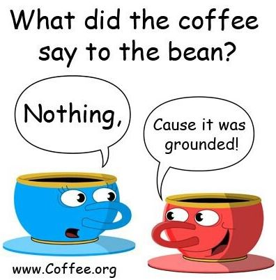 What did the coffee say to the bean.JPG