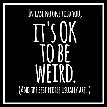 It's OK to be weird.jpg