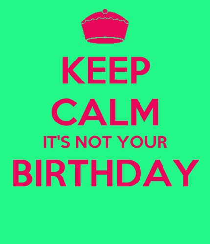 keep-calm-it-s-not-your-birthday.png