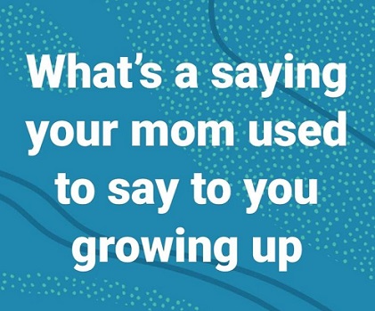 What's a saying your Mom.jpg