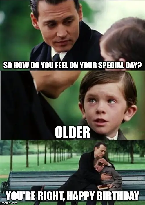 So-how-do-you-feel-on-your-special-day.-Older.-Finding-Neverland-Birthday-meme..jpg