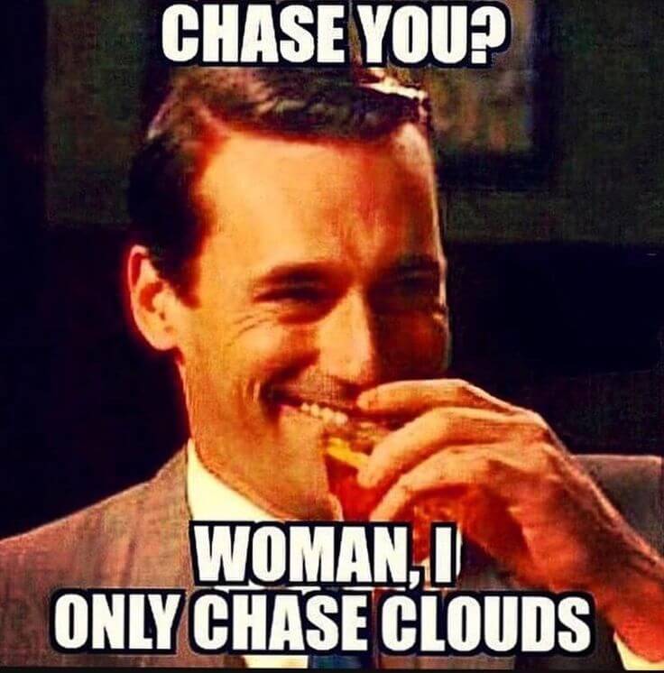 5-Chase-you-woman-I-only-chase-clouds.jpg